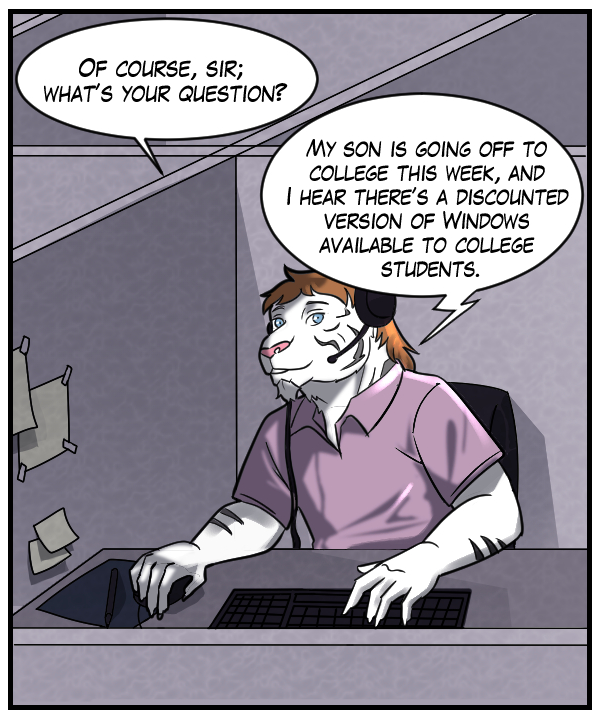 Theo: “Of course, sir; what’s your question?” Voice on phone: “My son is going off to college this week, and I hear there’s a discounted version of Windows available to college students.”