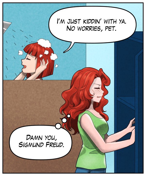 Sheila: “I’m just kiddin’ with ya. No worries, pet.” Nickey (thought bubble): Damn you, Sigmund Freud.