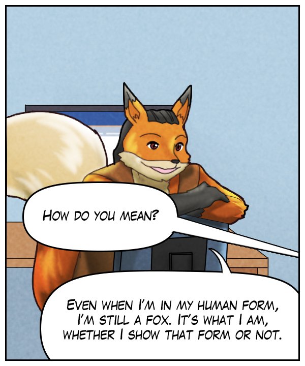 Theo (out of frame): “How do you mean?” Lightfoot: “Even when I’m in my human form, I’m still a fox. It’s what I am, whether I show that form or not.”