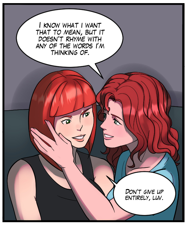 Nickey: “I know what I want that to mean, but it doesn’t rhyme with any of the words I’m thinking of.” Sheila: “Don’t give up entirely, luv.”