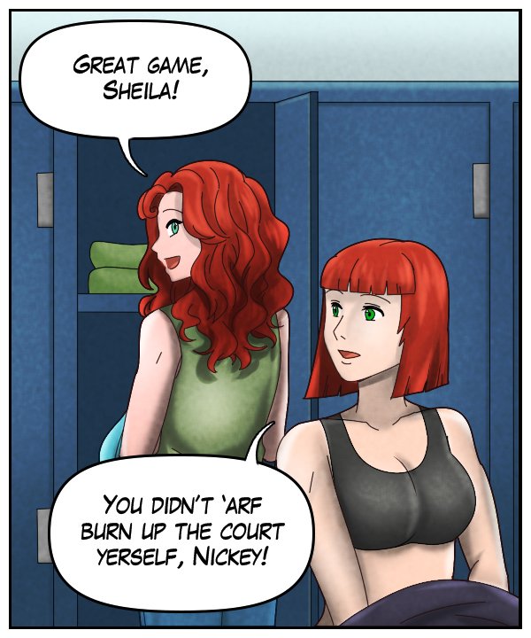 Nickey: “Great game, Sheila!” Sheila: “You didn’t ‘arf burn up the court yourself, Nickey!”