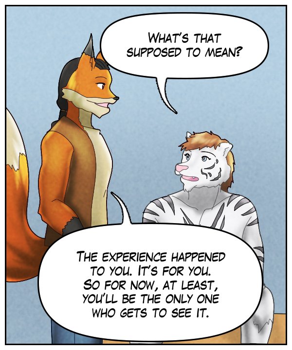 Theo: “What’s that supposed to mean?” Lightfoot: “The experience happened to you. It’s for you. So for now, at least, you’ll be the only one who gets to see it.”