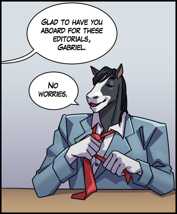 Voice out of frame: “Glad to have you aboard for these editorials, Gabriel.” Gabriel : “No worries.”