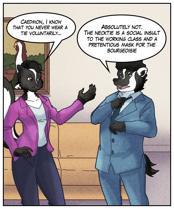 Ophelia: “Caedmon, I know that you’d never wear a tie voluntarily…” Caedmon: “Absolutely not. The necktie is a social insult to the working class and a pretentious mask for the bourgeoise.”