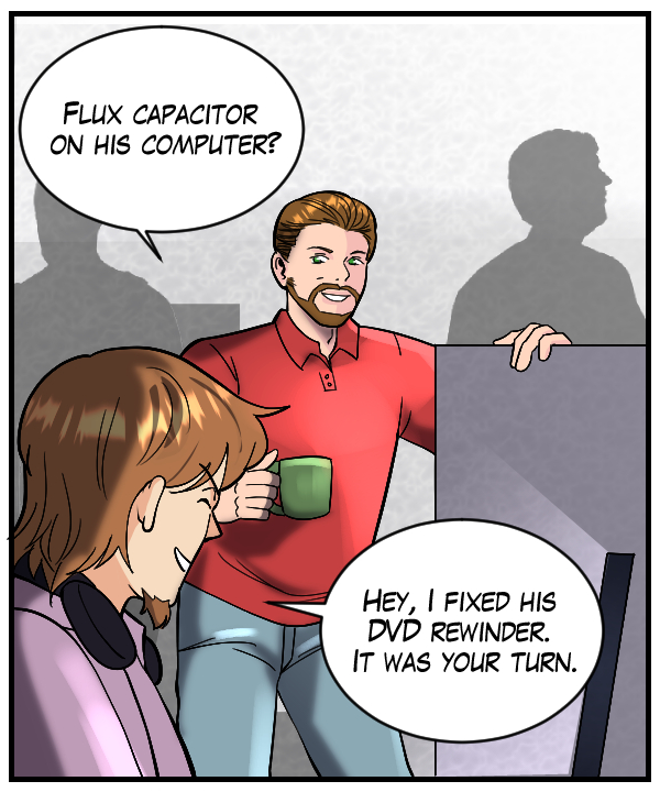 Supervisor (Denver Poe): “Flux capacitor on his computer?” Theo (now human form): “Hey, I fixed his DVD rewinder. It was your turn.”