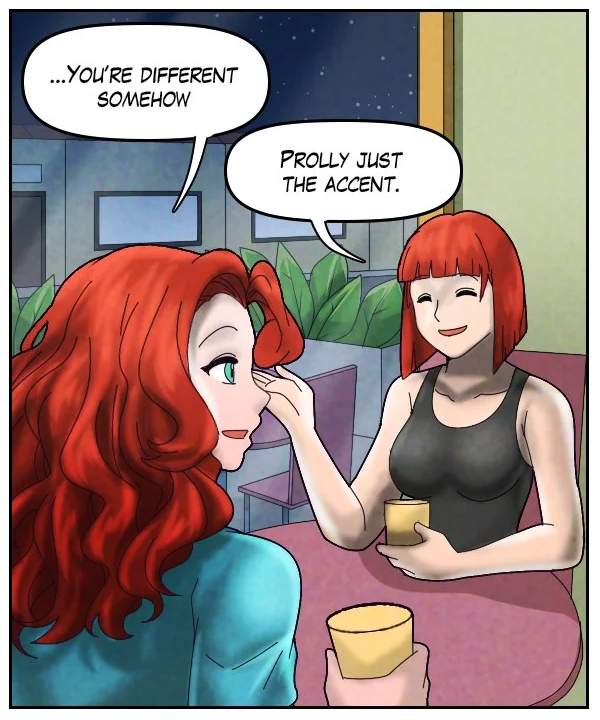 Nickey: “…you’re different somehow.” Sheila: “Prolly just the accent.”