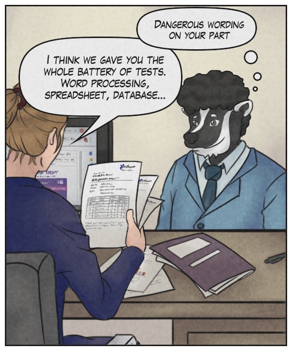 Caedmon (thought bubble): Dangerous wording on your part.  Recruiter: “I think we game you the whole battery of tests. Word processing, spreadsheet, database…”