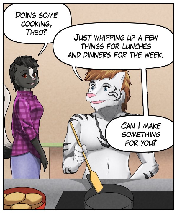 Ophelia: “Doing some cooking, Theo?” Theo: “Just whipping up a few things for lunches and dinners for the week. Can I make something for you?”