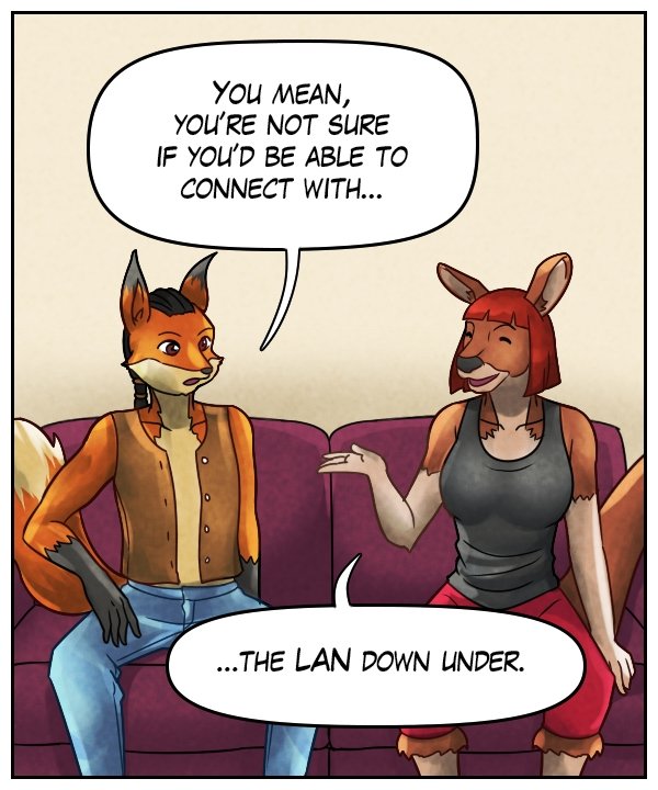 Lightfoot: “You mean, you’re not sure if you’d be able to connect with…” Sheila: “The LAN down under.”
