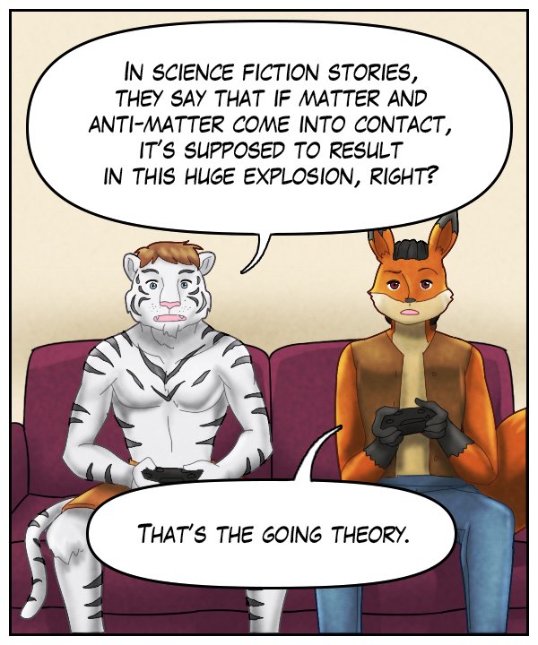 Theo: “In science fiction stories, they say that if matter and anti-matter come into contact, it’s supposed to result in this huge explosion, right?” Lightfoot: “That’s the going theory.”