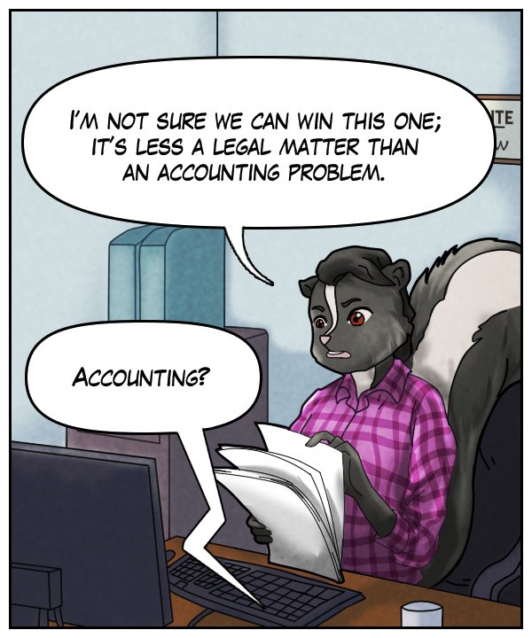 Ophelia: “I’m not sure we can win this one; it’s less a legal matter than an accounting problem.” Voice on phone: “Accounting?”