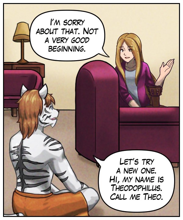 Cora: “I’m sorry about that. Not a very good beginning.” Theo: “Let’s try a new one. Hi, my name is Theodophilus. Call me Theo.”