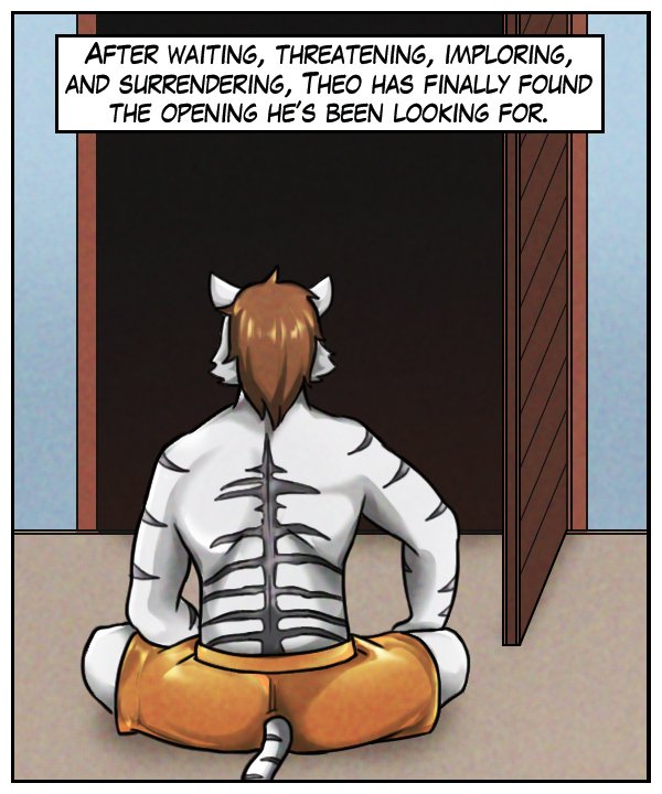 Narration bar: After waiting, threatening, imploring and surrendering, Theo has finally found the opening he’s been looking for.