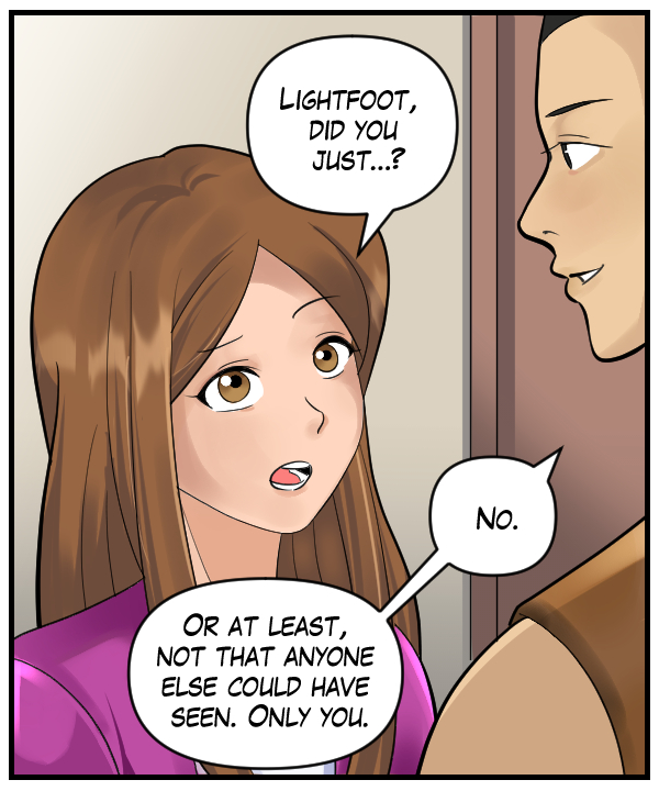 Cora: “Lightfoot, did you just…?” Lightfoot: “No. Or at least, not that anyone else could have seen.”
