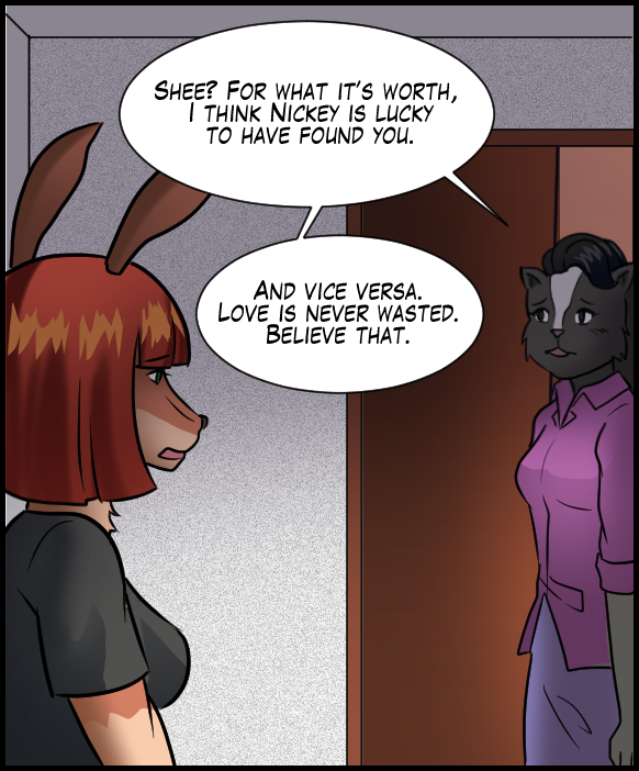 Ophelia: “Shee? For what it’s worth, I think Nickey is lucky to have found you. And vice versa. Love is never wasted. Believe that.”