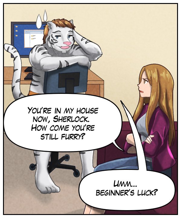 Cora: “You’re in my house now, Sherlock. How come you’re still furry?” Theo: “Umm… beginner’s luck?”