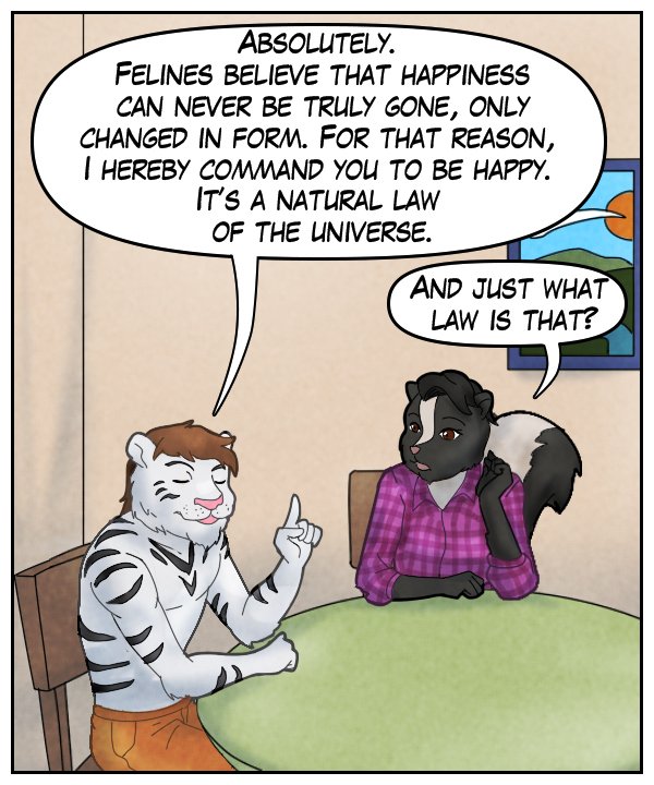 Theo: “Absolutely. Felines believe that happiness can never be truly gone, only changed in form. For that reason, I hereby command you to be happy. It’s the natural law of the universe.” Ophelia: “And just what law is that?”