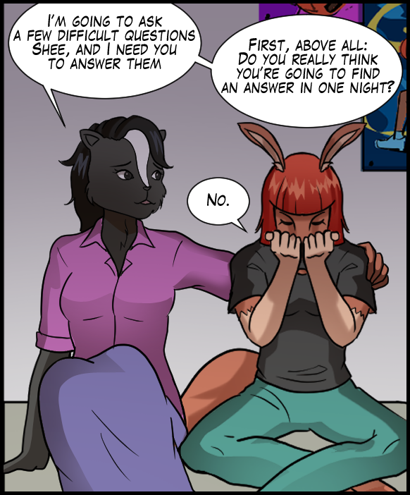 Ophelia: “I’m going to ask a few difficult questions, Shee, and I need you to answer them. First, above all: Do you really think you’re going to find an answer in one night?” Sheila: “No.”