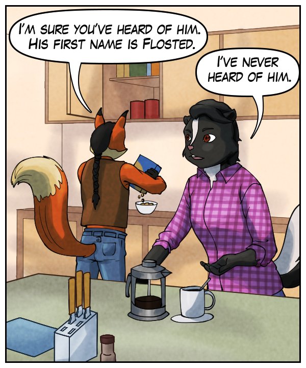 Lightfoot: “I’m sure you’ve heard of him. His first name is Flosted.” Ophelia: “I’ve never heard of him.”