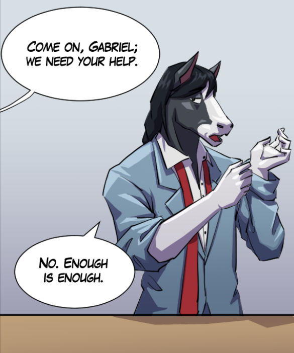 Voice out of frame: “Come on, Gabriel; we need your help.” Gabriel: “No. Enough is enough.”