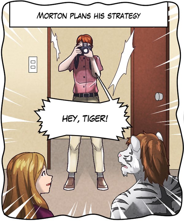 Narration bar: Morton plans his strategy. Morton: “HEY, TIGER!”