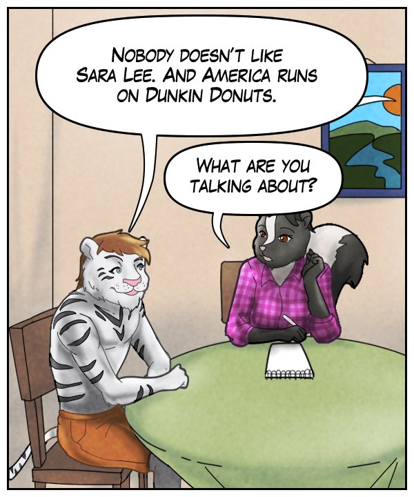 Theo: “Nobody doesn’t like Sara Lee. And America runs on Dunkin Donuts.” Ophelia: “What are you talking about?”