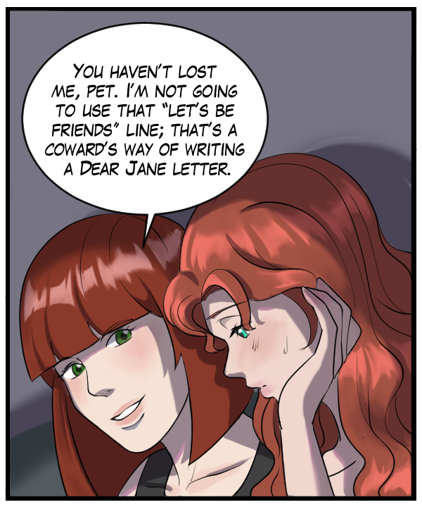Sheila: “You haven’t lost me, pet. I’m not going to use that ‘Let’s be friends’ line; that’s a coward’s way of writing a Dear Jane letter.”