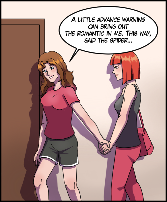 Nickey: “A little advance warning can bring out the romantic in me. This way, said the spider…”