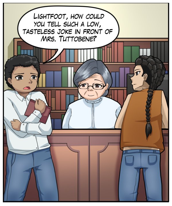Caedmon: “Lightfoot, how could you tell such a low, tasteless joke in front of Mrs. Tuttobene?”