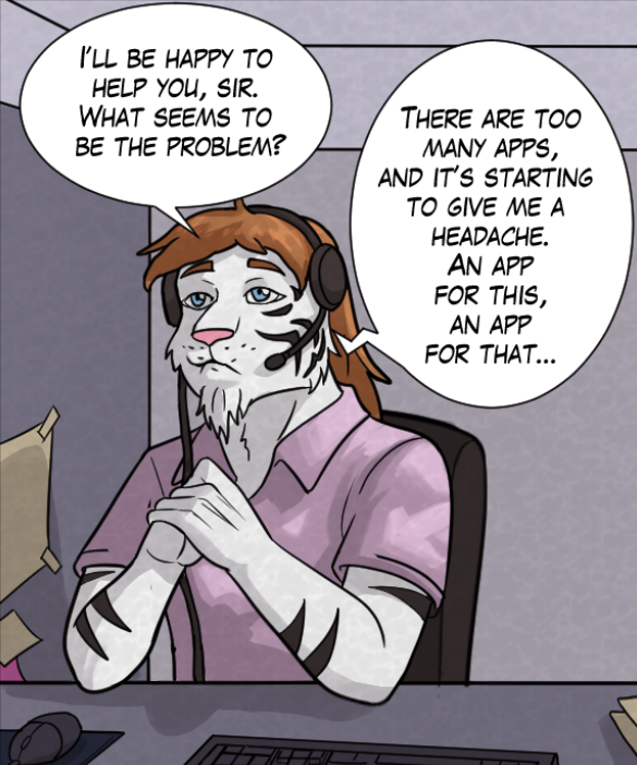 Theo: “I’ll be happy to help you, sir. What seems to be the problem?” Voice on phone: “There are too many apps, and it’s starting to give me a headache. An app for this, an app for that…”