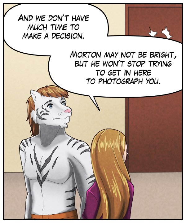 Cora: “And we don’t have much time to make a decision. Morton may not be bright, but he won’t stop trying to get in here to photograph you.”