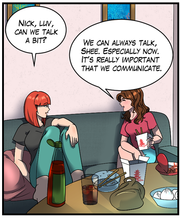 Sheila: “Nick, luv, can we talk a bit?” Nickey: “We can always talk, Shee. Especially now. It’s really important that we communicate.”