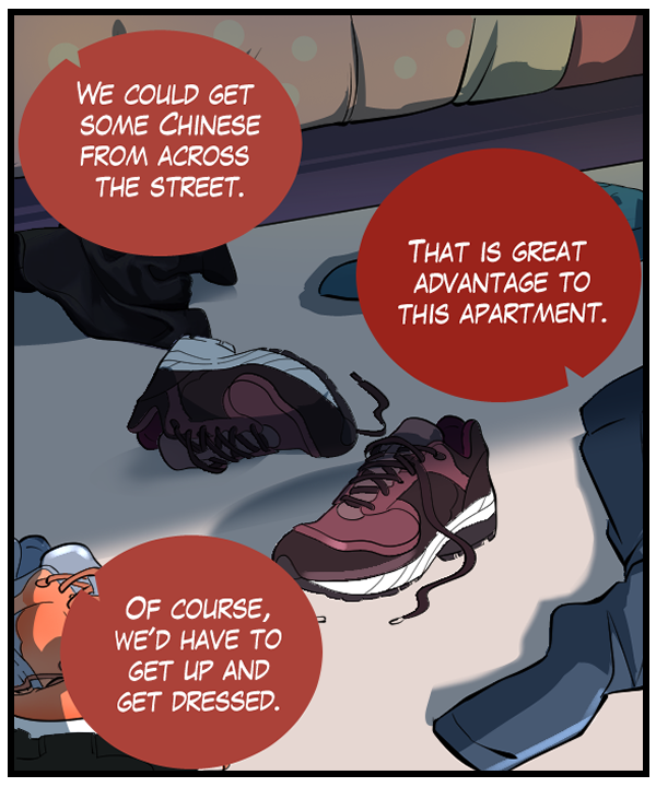 Nickey: “We could get some Chinese from across the street.” Sheila: “That is a great advantage to this apartment.” Nickey: “Of course, we’d have to get up and get dressed.”