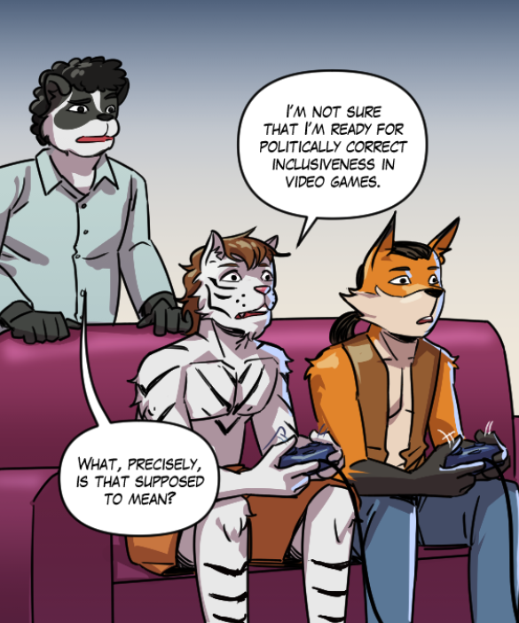 Theo: “I’m not sure that I’m ready for politically correct inclusiveness in video games.” Caedmon: “What, precisely, is that supposed to mean?”