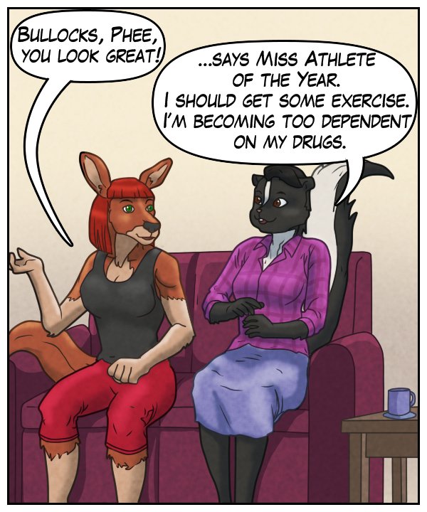 Sheila: “Bullocks, Phee, you look great!” Ophelia: “…says Miss Athlete of the Year. I should get some exercise. I’m becoming too dependent on my drugs.”
