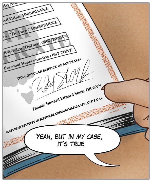 Sheila (out of frame): “Yeah, but in my case, it’s true.” She is pointing to a birth certificate signed by Thomas Howard Edward Stork, OB/GYN