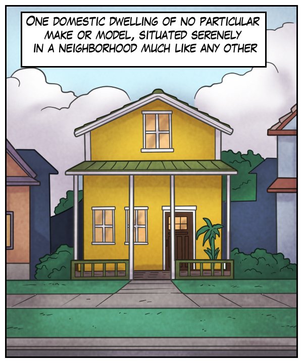 Narration bar: “One domestic dwelling of no particular make or model, situated serenely in a neighborhood much like any other.”