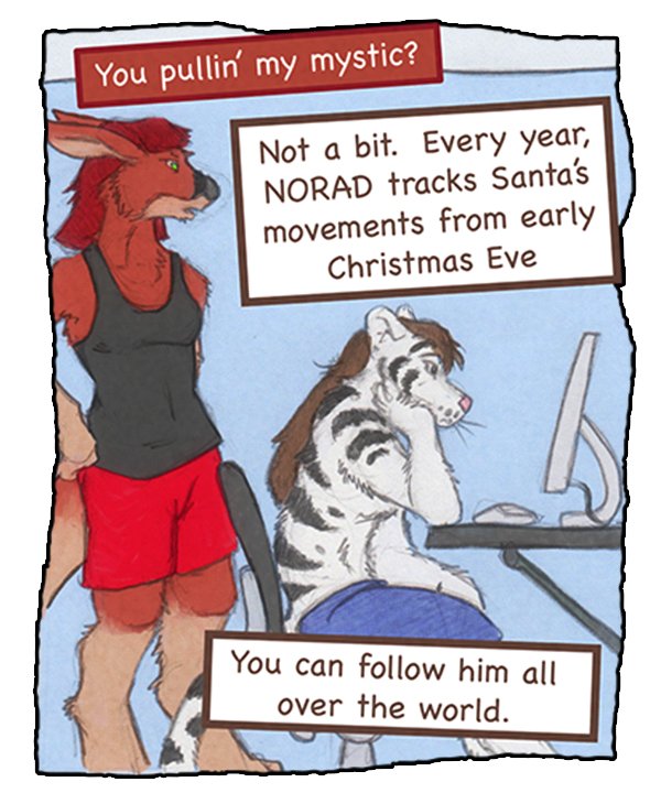 Sheila: “You pullin’ my mystic?” Theo: “Not a bit. Every year, NORAD tracks Santa’s movements from early Christmas Eve. You can follow him all over the world.”