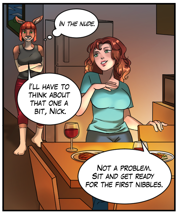 Sheila: (thinks “In the nude.”) “I’ll have to thing about that one a bit, Nick.” Nickey: “Not a problem. Sit and get ready for the first nibbles.”