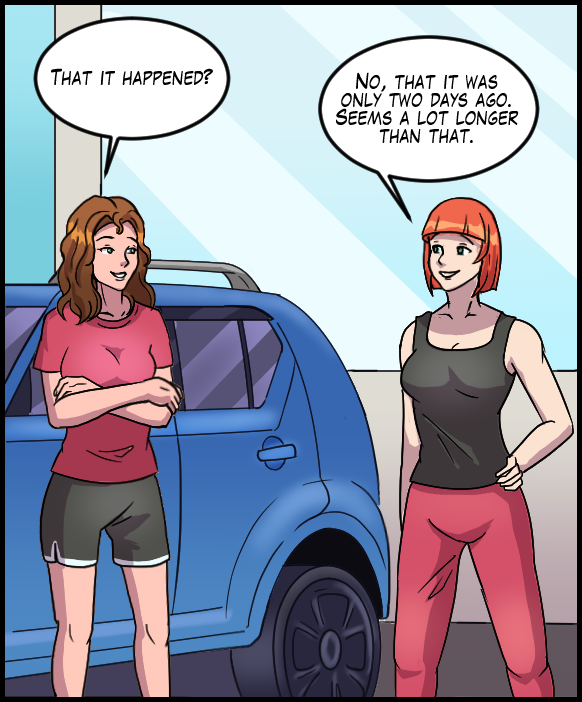 Nickey: “That it happened?” Sheila: “No, that it was only two days ago. Seems a lot longer than that.”