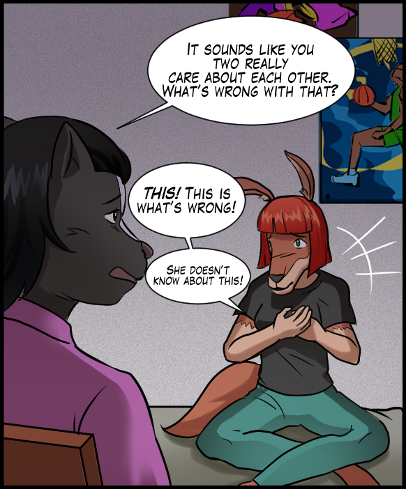 Ophelia: “It sounds like you two really care about each other. What’s wrong with that?” Sheila: “THIS! This is what’s wrong! She doesn’t know about this!”