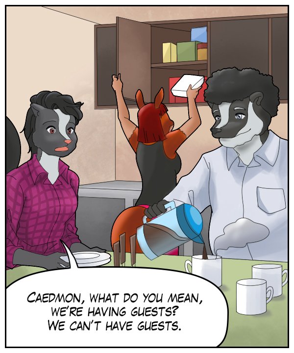 Ophelia: “Caedmon, what do you mean, we’re having guests? We can’t have guests.”