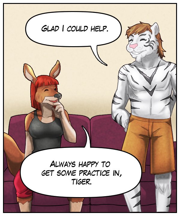 Theo: “Glad I could help.” Sheila: “Always happy to get some practice in, tiger.”