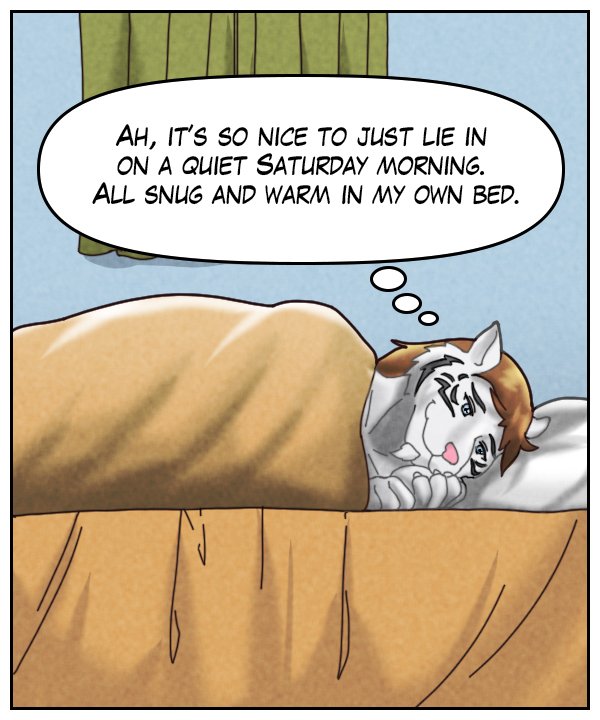 Theo (thought bubble): Ah, it’s so nice to just lie in on a quiet Saturday morning, all snug and warm in my own bed.
