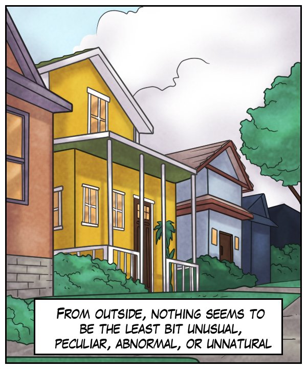 Narration bar: “From outside, nothing seems to be the least bit unusual, peculiar, abnormal, or unnatural.”