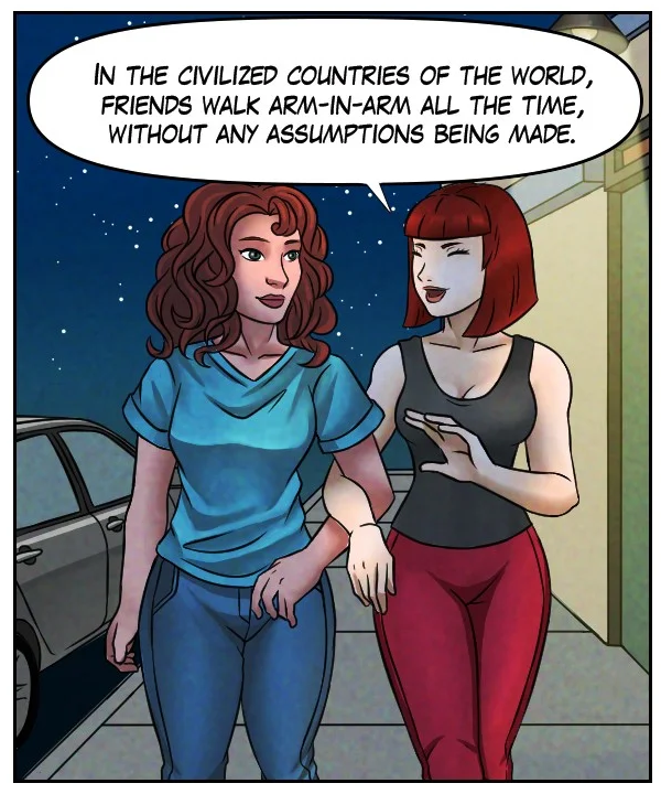 Sheila: “In the civilized countries of the world, friends walk arm-in-arm all the time, without any assumptions being made.”