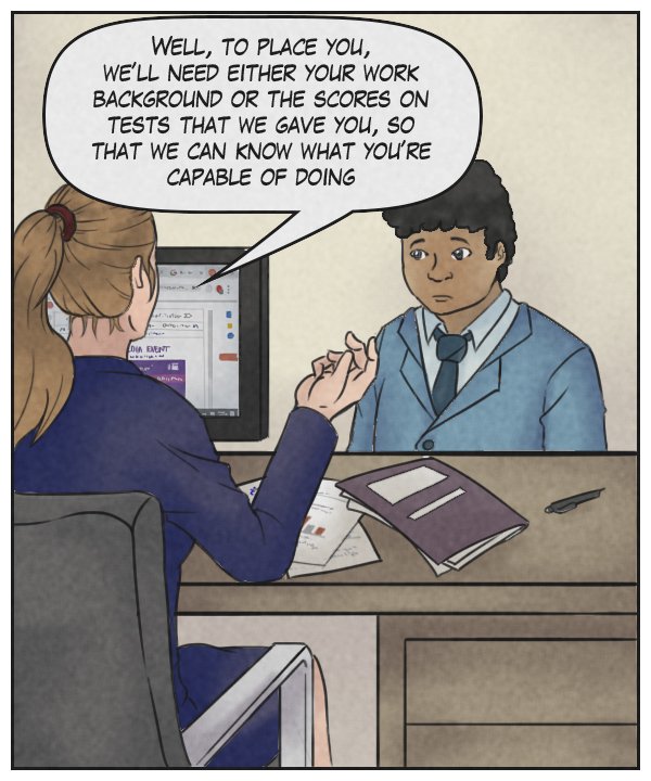 Recruiter: “Well, to place you, we’ll need either your work background or the scores on tests that we gave you, so that we know what you’re capable of doing.”